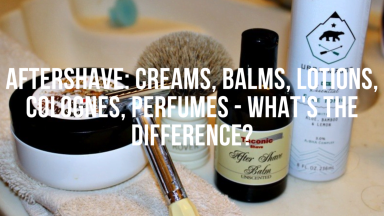 AFTERSHAVE: CREAMS, BALMS, LOTIONS, COLOGNES, PERFUMES – WHAT’S THE DIFFERENCE?