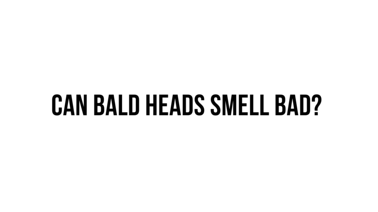 Do Bald Heads Smell?