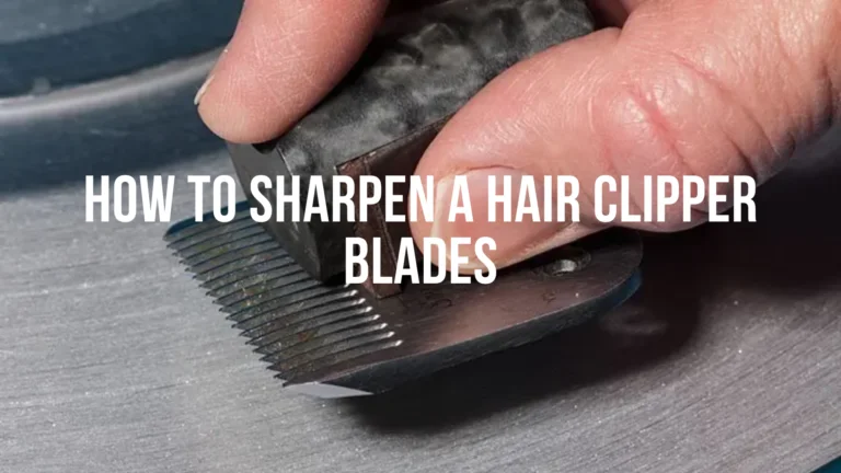 Sharpening a hair clipper blade: a step-by-step guide